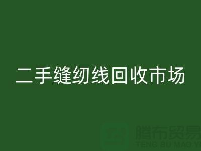 缝纫线AK官方网页版厂家有哪些?涤纶线AK官方网页版,二手缝纫线AK官方网页版市场