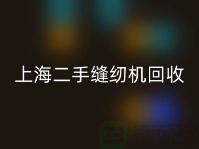 二手缝纫机AK官方网页版，环保与价值的再次创造-上海腾布贸易