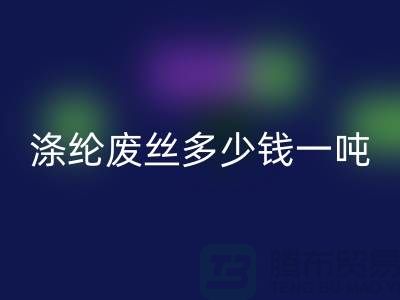 涤纶废丝多少钱一吨?上海腾布贸易为您揭秘最新价格行情!