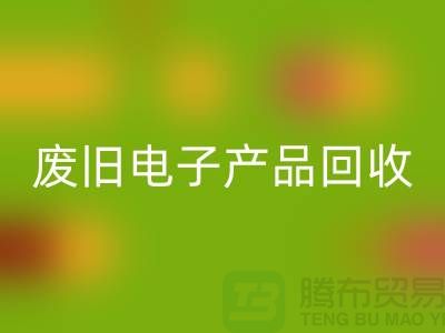 废旧电子产品AK官方网页版公司排行榜前十名有哪些@上海腾布贸易