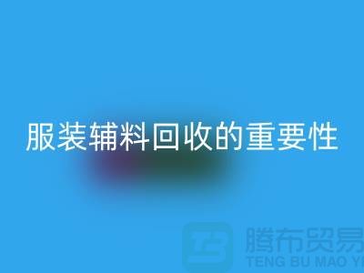 上海绿色循环，服装辅料AK官方网页版的重要性与方法【腾布贸易】