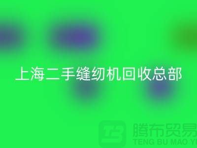 二手缝纫机AK官方网页版总部在哪里？怎么走？——探访上海腾布贸易