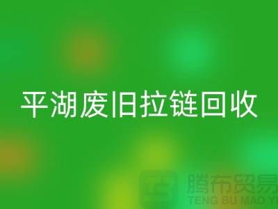 嘉兴平湖废旧拉链AK官方网页版，助力资源循环利用#浙江库存布料AK官方网页版公司