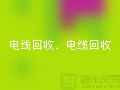 电线电缆AK官方网页版：为环保与资源循环利用贡献力量-上海腾布贸易