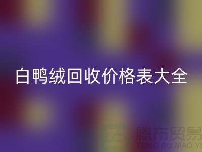 ## 灰鸭绒、白鸭绒AK官方网页版价格表大全￥上海腾布贸易￥