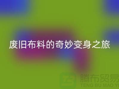 废旧布料AK官方网页版可以变成什么：解密废旧布料的奇妙变身之旅