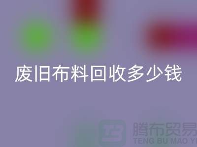 废旧布料AK官方网页版多少钱一吨：解析废旧布料AK官方网页版的价值链