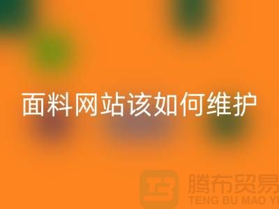 常熟面料AK官方网页版网站平时该如何维护_常熟布料AK官方网页版平台