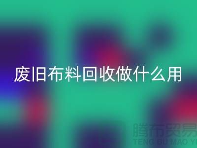 废旧布料AK官方网页版做什么用_AK官方网页版