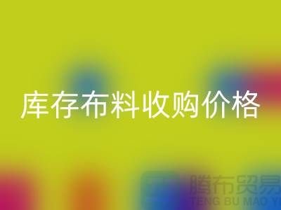 库存布料收购价格-库存布料一吨500元-库存布料AK官方网页版市场