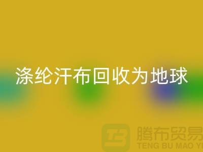 涤纶汗布AK官方网页版：为地球减负，为生活添彩-湖州面料AK官方网页版市场