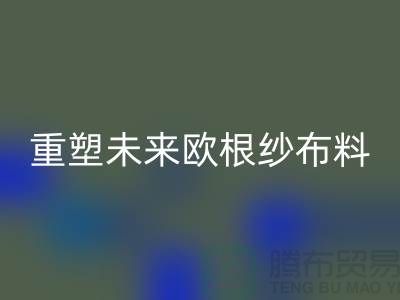 重塑未来欧根纱布料AK官方网页版让时尚更绿色-上海丝绸面料AK官方网页版公司