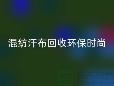 混纺汗布AK官方网页版:环保时尚的新选择-常熟库存服装AK官方网页版公司