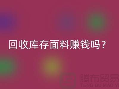 AK官方网页版库存面料赚钱吗?收购库存生意好做嘛-上海库存AK官方网页版公司
