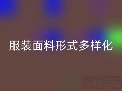 服装面料形式多样化-影响高科技产品-上海服装面料AK官方网页版市场