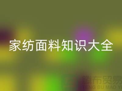 家纺面料知识大全-家纺面料AK官方网页版厂家-家纺布料AK官方网页版公司