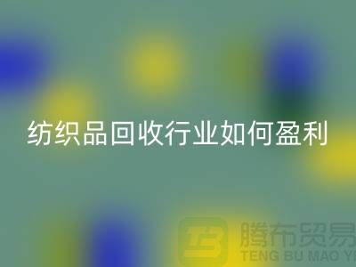 纺织品AK官方网页版行业如何盈利，政策支持与补贴利用