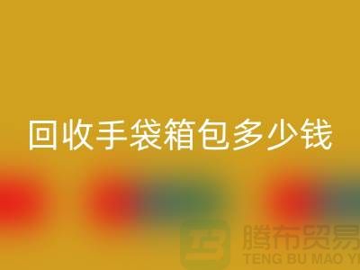 AK官方网页版手袋箱包多少钱一斤？专家教你如何正确估价-上海腾布贸易