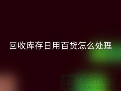 AK官方网页版库存日用百货怎么处理好
