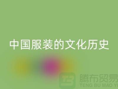 中国服装的文化历史_AK官方网页版库存辅料公司