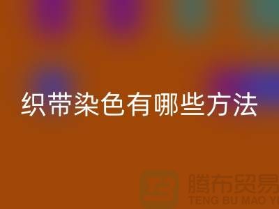 织带染色有哪些方法-经编织带AK官方网页版价格-库存织带AK官方网页版厂家