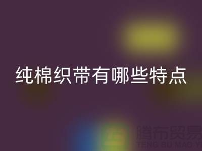 纯棉织带有哪些特点-纯棉织带AK官方网页版价格-库存织带AK官方网页版厂家