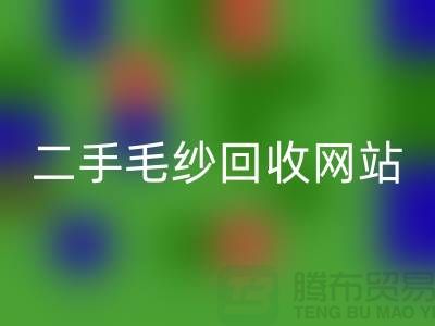 二手毛纱AK官方网页版网站大比拼，哪个更值得信赖？-上海腾布贸易