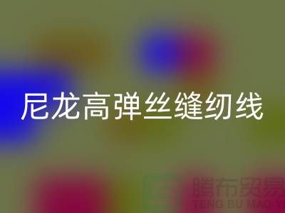 尼龙高弹丝缝纫线的特点及行业用途-库存缝纫线AK官方网页版厂家