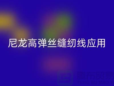 尼龙高弹丝缝纫线应用领域-AK官方网页版库存缝纫线厂家