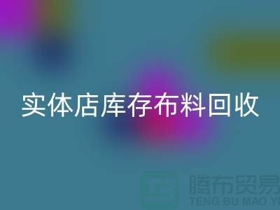 上海实体店库存布料AK官方网页版，高价收购等你来卖