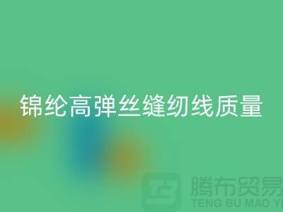 锦纶高弹丝缝纫线质量以及特点_AK官方网页版
