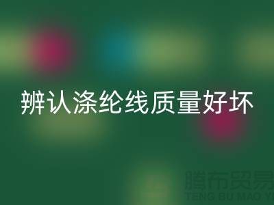 辨认涤纶线质量好坏的三种方法-库存缝纫线AK官方网页版厂家
