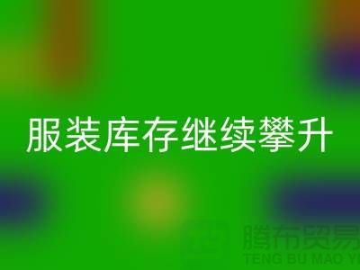 惊人的服装库存继续攀升逼近500亿元-上海库存服装AK官方网页版公司