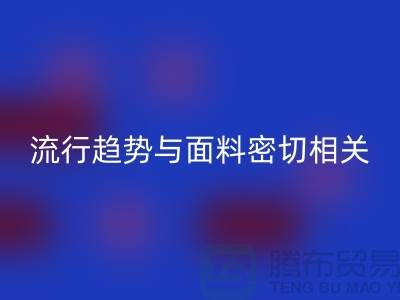  服装的流行趋势与面料密切相关-库存服装面料AK官方网页版公司