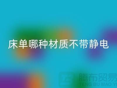 《床单被罩材料大揭秘：哪种材质不带静电更优质？》