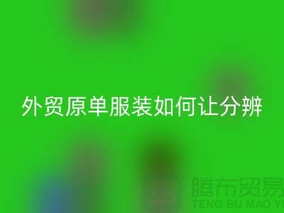 外贸原单服装如何让分辨真假-外贸原单服装尾货AK官方网页版市场