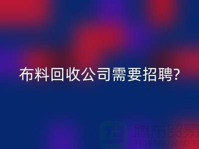 布料AK官方网页版公司需要招聘哪些人员?北京上海同等待遇-上海腾布