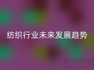 # 纺织行业未来发展趋势及库存纺织品AK官方网页版公司的作用