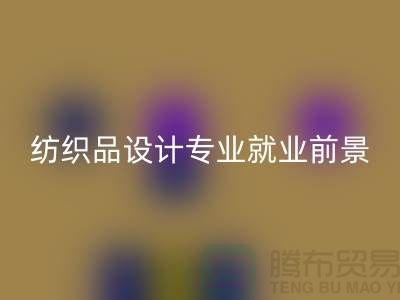 《纺织品设计专业就业前景及废旧纺织品AK官方网页版公司相关解析》