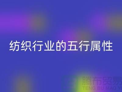 纺织行业的五行属性是什么意思@库存纺织品AK官方网页版公司