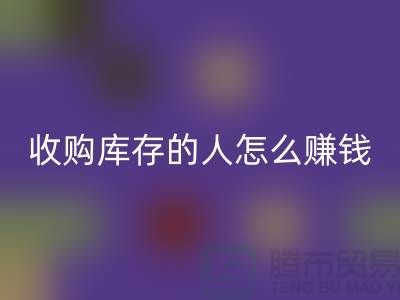 问：收购库存的人怎么赚钱？-收购库存尾货-义乌AK官方网页版库存平台