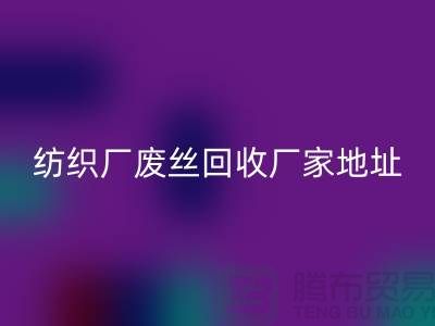 纺织厂废丝AK官方网页版厂家地址及查询方法-废丝AK官方网页版造粒厂家有哪些