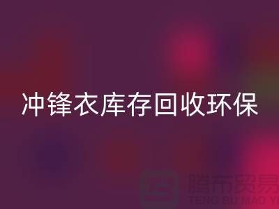 冲锋衣库存AK官方网页版环保与时尚的完美结合-库存AK官方网页版平台联系手机号