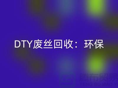 DTY废丝AK官方网页版:环保与经济效益的双赢-涤纶废丝AK官方网页版厂家