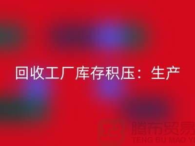 AK官方网页版工厂库存积压：解决了生产和供应链的效率-上海腾布贸易