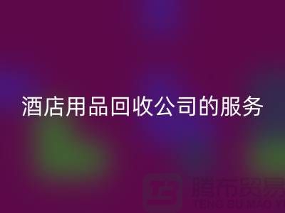 酒店用品AK官方网页版公司的独特服务让您惊喜连连