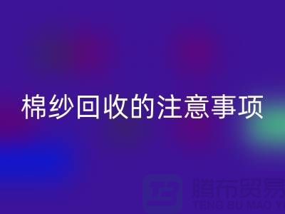 库存棉纱收购，库存棉纱AK官方网页版的注意事项