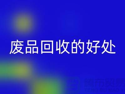 废品AK官方网页版的好处-环保物资AK官方网页版-废旧物资AK官方网页版-上海物资AK官方网页版公司