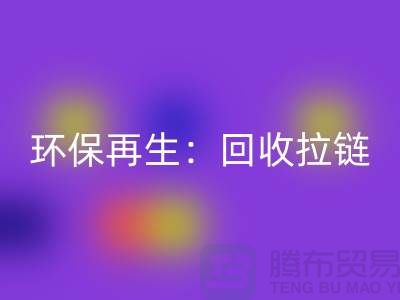 环保再生：AK官方网页版拉链，一吨可获得多少金钱回报？
