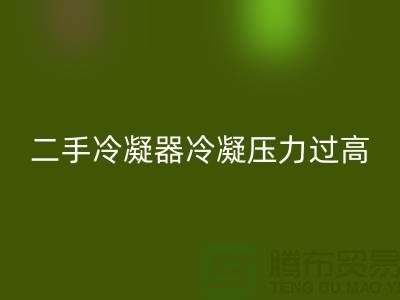 二手冷凝器冷凝压力过高的原因-上海二手设备AK官方网页版公司